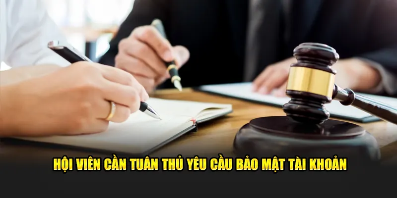 Hội viên cần tuân thủ yêu cầu bảo mật tài khoản