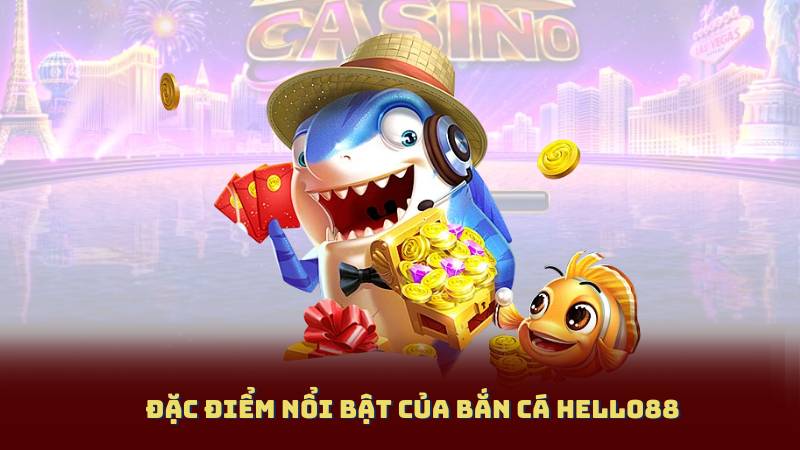 Đặc Điểm Nổi Bật Của Bắn Cá Hello88