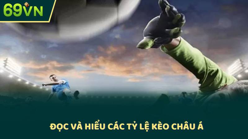 Đọc Và Hiểu Các Tỷ Lệ Kèo Châu Á