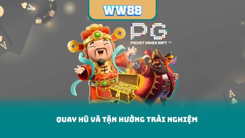 Quay hũ và tận hưởng trải nghiệm