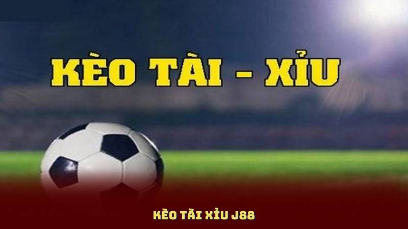 Kèo Tài Xỉu J88 – Cách Đọc Kèo Trong Trận Bóng Đơn Giản